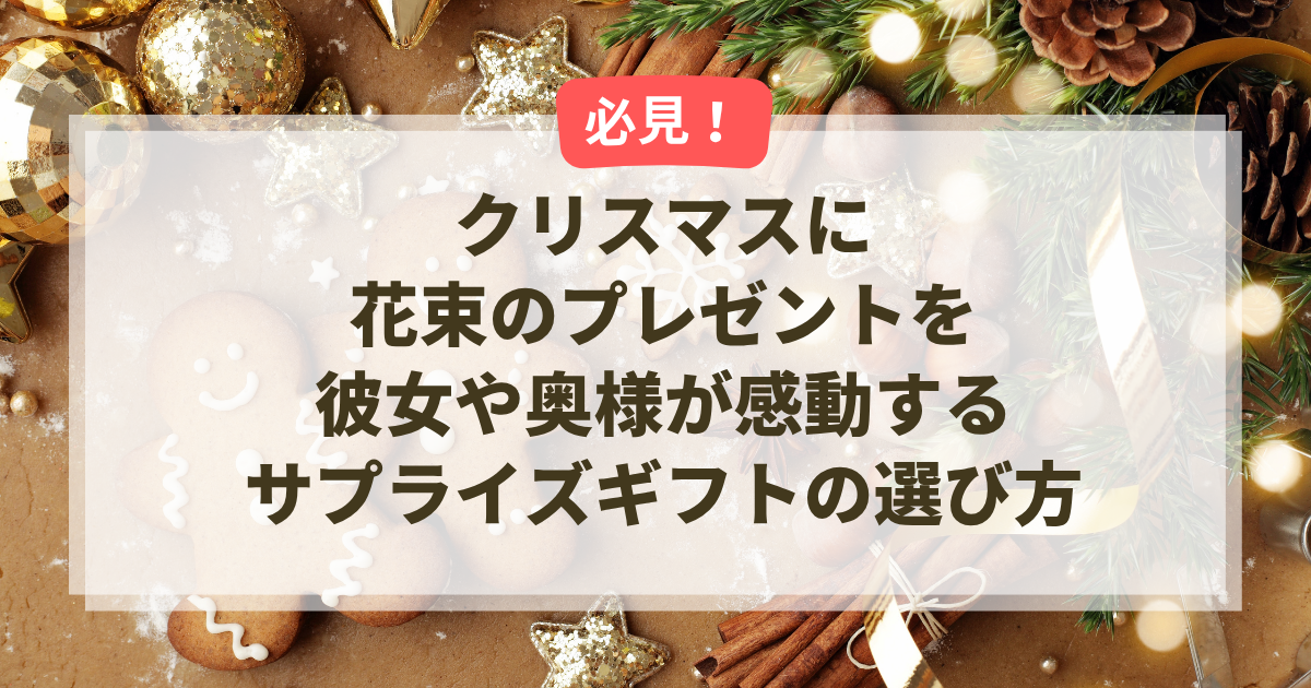 クリスマスに花束のプレゼントを｜彼女や奥様が感動するサプライズギフトの選び方