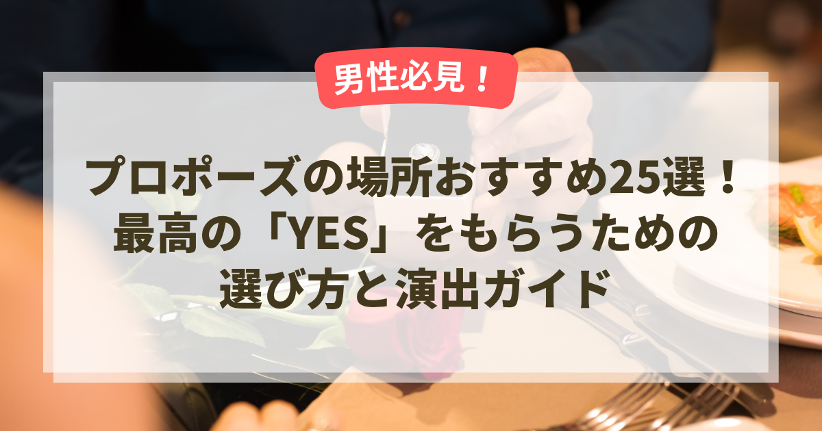 【完全版】プロポーズの場所おすすめ25選！最高の「YES」をもらうための選び方と演出ガイド